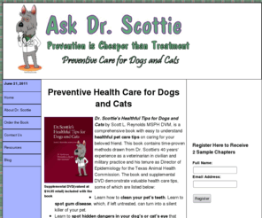 askdrscottie.com: Ask Dr. Scottie
In this new e-book, let Dr. Scottie show you how to care for your beloved dog or cat.  This book shows you how to do a complete home check-up on your pet.  Dr. Scottie believes that prevention is cheaper than treatment, and that is the guiding principle behind this handy reference