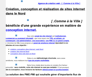 creation-site-internet-nord.com: CREATION SITE INTERNET NORD, CONCEPTION & REALISATION SITES INTERNET NORD
Création de sites internet dans le Nord, intranet, extranet, référencement, suivi de positionnement et production multimédia dans le Nord Pas-de-Calais, au Nord de Paris : Arras, Lens, Béthune, Douai, Cambrai, Calais, Boulogne sur Mer, Dunkerque, Valenciennes, Maubeuge, Lille