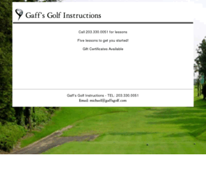 gaffsgolf.com: Gaff's Golf Instructions
Golf Instructor in Connecticut.