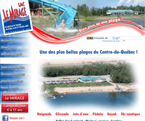 lacmirage.qc.ca: Lac Le Mirage, Centre aquatique de Princeville
Lac Le Mirage est situé à Princeville au Centre-du-Québec. Cette entreprise offre plusieurs activités pour toute la famille telque : baignade, glissage, location d'embarcation, service de réception...