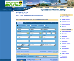 wycieczkilastminute.com.pl: WYCIECZKI LAST MINUTE - EGIPT, TUNEZJA, TURCJA, GRECJA, BUŁGARIA, HISZPANIA, WŁOCHY, CHORWACJA
Najlepsze ofety last minute, first minute. Informacje o hotelach oraz opinie klientów. Rezerwuj on-line. 