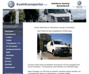 kuehltransporter.info: Kühltransporter vom Autohaus Janning
Kühlfahrzeuge von VW Janning. Kühltransporter, Kühlfahrzeuge, Kühlwagen, Frischdienst- und Tiefkühlungen: Individueller Ausbau. VW und andere Hersteller, neu und gebraucht.