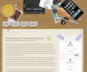 timjedwards.com: Tim J. Edwards
Discussions about Healthcare IT, Process Improvement, Health 2.0, Social Media, Physician Portals, EMRs, and the current state of HIT.