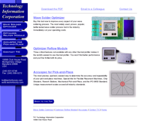 wavesolderoptimizer.com: Technology Information Corp - wave solder, soldering optimizer, pick-and-place machines, thermal profiler, mole profiling
Here at Technology Information Corp we specialize in the most advanced, accurate, easy-to-use and popular wave solder process tools in the world.