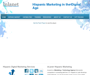 inlanet.com: Inlanet Hispanic Internet Marketing | Hispanic Marketing | Spanish Marketing
INLANET specializes in: Hispanic Internet Marketing assisting companies in targeting and capturing the online U.S. Hispanic & Latin American Markets
