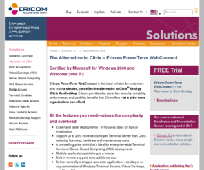 citrixalternative.com: Cost-Saving Alternative to Citrix XenApp / XenDesktop - PowerTerm WebConnect
PowerTerm WebConnect has all the features of Citrix XenApp without the overhead,  complexity or high price tag. Save on maintenance costs and new license purchases. Get remote desktop support built-in, at no extra cost.