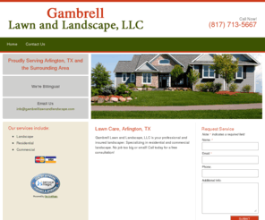 gambrelllawnandlandscape.com: Gambrell Lawn and Landscape, LLC | Lawn Care | Arlington, TX
Gambrell Lawn and Landscape, LLC professional and insured landscaper. Specializing in Residential and Commercial landscape. No job too big or small  Call today for a free consultation 