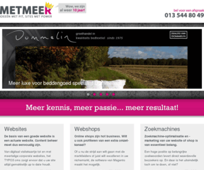 metmeer.nl: TYPO3, Magento & SEO bij Internetbureau METMEER | Ideeën met pit, sites met power
Wilt u meer uit uw internetactiviteiten halen? Kies dan voor het internetbureau dat meer voor u doet. METMEER biedt TYPO3 Content Management voor meer gemak, Magento E-commerce voor meer verkopen, Adwords Zoekmachinemarketing en -optimalisatie voor meer klanten. We onderscheiden ons met meer passie, meer kennis e?n meer resultaat!