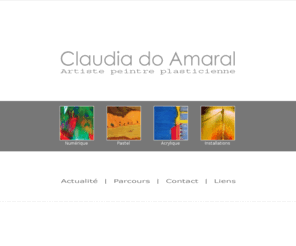 claudia-do-amaral.net: Claudia do Amaral | Artiste peintre plasticienne | Pastel, Acrylique, Numérique, Installations
Claudia do Amaral, artiste peintre plasticienne d'origine brésilienne, diplômée de l'Ecole Nationale Supérieure des Beaux-Arts de Paris expose régulièrement ses œuvres.