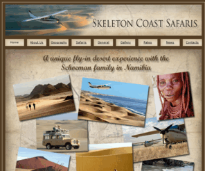 skeletoncoastsafaris.com: Skeleton Coast Safaris - A unique Namib desert experience
A unique fly-in desert experience with the Schoeman family in Namibia. Skeleton Coast fly-in safaris, operated by the Schoeman family of Namibia since 1977, specialises in taking visitors on flying safari to the Skeleton Coast Park, Namib-Naukluft Park, western Damaraland and western Kaokoland; undeveloped and remote wilderness areas of Namibia.