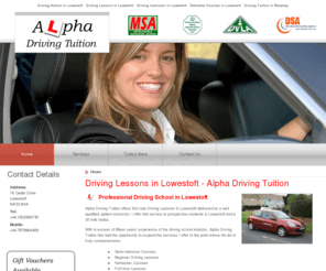 alpmadrivingtuition.net: Driving School in Lowestoft : Alpha Driving Tuition
Alpha Driving Tuition is a Driving School in Lowestoft offering driving lessons to all ages and levels of experience.