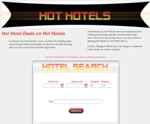 hot-hotel.com: Hot Hotel Deals on Hot Hotels, compare 30 Booking Sites!
Amazing deals on hot hotels, we compare prices on over 30 hotel booking sites to find hot hotel deals
