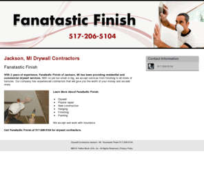 fanatasticfinish.com: Drywall Contractors Jackson, MI - Fanatastic Finish 517-206-5104
Fanatastic Finish provides residential and commercial drywall services to Jackson, MI. We repair, paint, finish, and more. Call us at 517-206-5104 for our help.