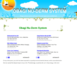 obaginu-dermsystem.com: Obagi Nu-Derm System
Obagi Nu-Derm System consists of a combination of six prescriptions and over the counter  drugs and adjunctive cosmetic skin treatment products to care for visible skin conditions restoring skin cells