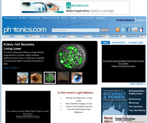 photonicsemployment.com: Photonics.com: Optics, Lasers, Imaging & Fiber Information Resource
Photonics news, research and product information. Includes online editions of Photonics Spectra, BioPhotonics, EuroPhotonics, Buyers’ Guide, Dictionary and Handbook. Worldwide coverage of optics and optical components, lasers, imaging, fiber optics, LEDs, light sources, sensing, biophotonics, nanophotonics, displays, positioning, electro-optics, test and measurement. Industry event news, white papers and video available.