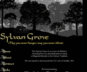 sylvangrove.com: Sylvan Grove is a coven of Witches, honoring the Fey and dedicated to living a Magickal lifestyle in the Sylvan Tradition, based in and around the U.S. city of Seattle, WA.
