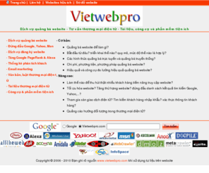 vietwebpro.com: Dịch vụ quảng bá website - Tư vấn thương mại điện tử
Vietwebpro chuyên cung cấp dịch vụ quảng bá website và tư vấn thương mại điện tử: đăng ký website và cạnh tranh thứ hạng trên các công cụ tìm kiếm; email marketing; thống kê phân tích khách truy cập website; cung cấp tài liệu, công cụ thương mại điện tử;.....