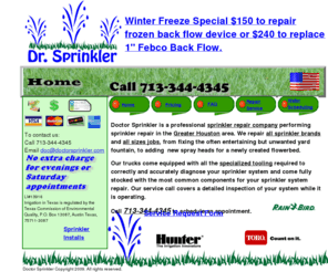 dr-sprinklers.com: Doctor Sprinkler specializes in commercial and residential professional sprinkler repair and maintenance. Sprinkler repairs are performed in Greater Houston Area.
Professional lawn sprinkler system repair in Houston, Tx. Commercial and Residential sprinkler repair. Upfront pricing on all sprinkler repair performed. No sprinkler repair job to small or large. Call now for a sprinkler repair at 713-344-4345.