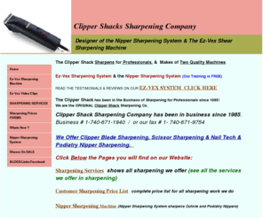 clippershack.com: Clipper Shacks Sharpening Service and Sharpening Systems
Clipper Shack Sharpening Service offers Professional Shear sharpening, Clipper Blade Sharpening, Cuticle and Podiatry Nipper Sharpening.  We service Groomers, Beauticians, Manicurists, Podiatrists, Livestock Fitters and much more.