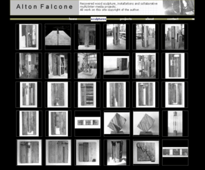 altonfalcone.net: Alton Falcone
By transforming a ruined object (such as recovered wood) into a harmonious composition, the work becomes a symbol of the positive view of time: this is a history on which we reflect, learn and grow. This is wisdom.  I strive to represent in my work the beauty of melancholic forms as a symbol of wisdom..