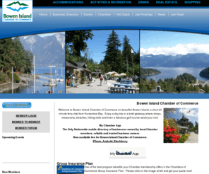 bowenchamber.com: Bowen Island Chamber of Commerce - Home
Welcome to Bowen Island Chamber of Commerce on beautiful Bowen Island, a short 20 minute ferry ride from Horseshoe Bay.  Enjoy a day trip or a brief getaway where shops, restaurants, beaches, hiking trails and even a fabulous golf course await your visit.