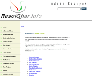 rasoighar.info: Indian Recipes | Indian Food
Collection of authentic Indian Recipes from every part of India and from around the world. Indian recipes including vegetarian recipes, South Indian recipes, Tandoori Chicken, Dal, festival recipes and many more!