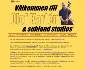 sublandstudios.com: Olof Karlén & Subland Studios
Olof Karlén Trio - well established jazz trio playing swing and mainstream jazz. Subland Studios - independet label, record your own CD, order our productions and book our highly appreciated Sinatra concert program featuring vocalist Bo Werholt