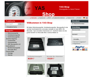 yas-group.com: YAS-Shop - Steuergeräte zu fairen Preisen
Willkommen in YAS-Shop
  
  Wir bieten Motorsteuergeräte, Getriebesteuergeräte, Steuergeräte für die zentrale Komfortelektronik und andere Autoteile für Audi, BMW, VW, Mercedes, Opel und weitere Automarken an! Zusätzlich bieten wir eine große Auswahl von Mercedes-Benz Gebrauchtteilen an. 
