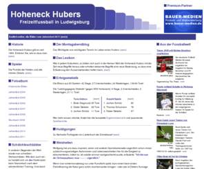 hoheneck-hubers.de: Hoheneck Hubers Homepage
Homepage der Hoheneck Hubers, der beliebten Freizeitfußballmannschaft aus Ludwigsburg - Hoheneck. Alles über die Spieler und die Spiele, den Sponsor, die Termine und die Historie.