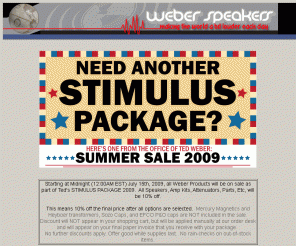 tedweber.com: Weber Speakers - Making the world a bit louder each
day.
Weber Speakers Homepage --- Loudspeakers, components, and equipment for the vintage musical instrument enthusiast. Amplifier and amplifier modification kits, loudspeakers, attenuators, vacuum tubes, resistors, capacitors, diodes, sockets, wire, solder, tools, variacs, test equipment, cabinets, cabinet hardware, cabinet coverings and grillcloths, loudspeaker reconing services, general information.