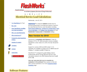 flashworks.com: FlashWorks Electrical Service Load Calculations | Home
FlashWorks Is Lightning Fast Electrical Software Designed To Guide Electricians, Architects, Engineers and Design Professionals Quickly Through Electrical Service Calculations Based On The 1996 National Electrical Code NFPA 70. Copyright 2006