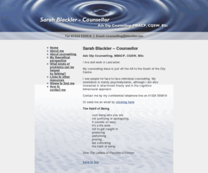 blackler.net: Sarah Blackler - Counsellor
Sarah Blackler - Counsellor, Lancaster. Theoretical orientation psychodynamic. Offers long and short term counselling depending on nature of problem.