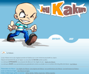 kakuros.fr: Jeu Kakuro en Ligne Gratuit
Kakuros.fr est un site dédié au jeu du Kakuro, qui vous propose de découvrir les règles et l'histoire du Kakuro, de jouer en ligne au Kakuro, de télécharger des grilles de Kakuro, de les imprimer, ainsi que toutes les techniques pour devenir le meilleur.