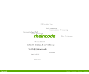 rheincode.de: rheincode - web architecture & engineering
PHP Frameworks, Webdesign, HTML Umsetzung, PHP Outsourcing, Datenbanken, Mobiles Internet, Bezahlsysteme, schnell, präzise & zuverlässig, Web Applikationen, Made in Kölle, PHP Entwickler-Team, Web 2.0, Suchmaschinen-Optimierung, Semantisches Web, Shop-Optimierung, 