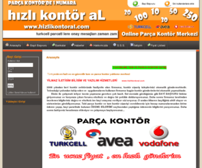 hizlikontoral.com: Hızlı Kontör AL | Online Kontor–Parca Kontor-Ucuz Kontor-Turkcell Vodafone Avea Kontor
Hızlı Kontör AL | Turkiye’nin en guvenilir, hizli ve ucuz parca kontor sitesi! Turkcell Kontor, Avea Kontor, Vodafone Kontor, Turkcell Parca Kontor, Avea Parca Kontor ve Vodafone Parca Kontor cesitleri yilin 365 gunu 7/24 online kontor.