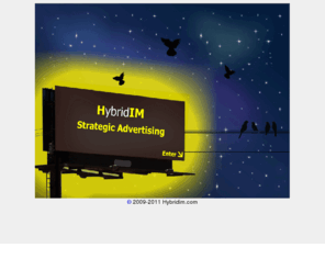 hybridim.com: HybridIM - Hybrid Internet Marketing
Hybrid Internet Marketing- Strategic Advertising using all available resources.