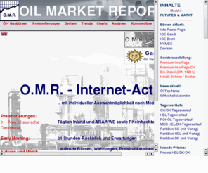 omr-gas.de: Mineralöl, Oil, Mineralölpreise - O.M.R. Oil Market Report and Gas Review
Unabhängiger Infodienst des Energiebereichs. Bereitstellung aktueller Börsen- und Inlandspreis-Informationen im Öl-/Gasbereich sowie Analysen und News.