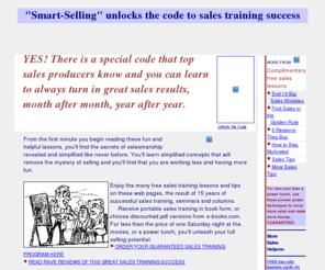 smart-selling.com: Smart-Selling unlocks the code to effective sales training success
Smart-Selling unlocks the code to sales training success. Call 801-733-0603, ext. 305, for custom corporate sales training programs, individual home-study sales training lessons, individual coaching and personnel assessments