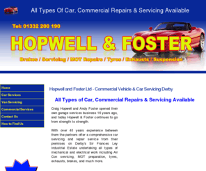 hopwellandfoster.com: Commercial Vehicle and Car Servicing Derby | LGV Inspections and Repairs - Home
Hopwell and Foster over 40 years experience between them the partners offer a comprehensive servicing and repair service from their premises on Derby's Sir Frances Ley Industrial Estate undertaking all types of mechanical and electrical work including Air Con servicing, MOT preparation, tyres, exhausts, brakes, and much more.