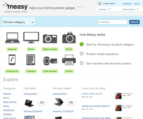 measy.com: We help you find the perfect gadget | Measy
Measy helps you find perfect gadget with a simple quiz.  Currently finding you the best digital cameras, DSLRs, HDTVs, Netbooks and Smartphones.