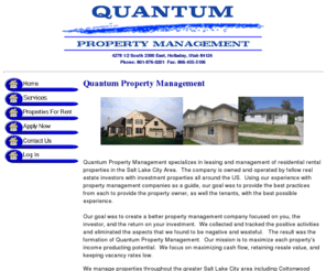 quantumslc.com: Quantum Property Management - Salt Lake City Area
Quantum Property Management Salt Lake City Ut. - Property management of houses, multi-plexes, and apartments in Salt Lake City and the entire Salt Lake City metro area.