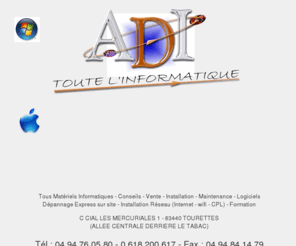 adi-informatique83.com: ADI - Toute l'Informatique - Conseils Vente Maintenance Informatique
Assistance et dépannage informatique à domicile - 50% de réduction d'impôt.Installation matériel informatique,logiciels, antivirus, jeux,Installation  