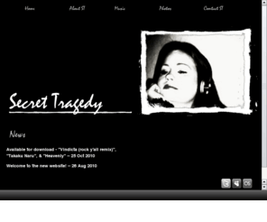 secrettragedy.com: Secret Tragedy - Home
The pounding beats. The electronic overlay. The sound of a tragedy. A Secret Tragedy. 