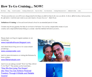 yachtpuff.com: How To Go Cruising... NOW!  Get your boat, learn the ropes, cast off your lines, and sail away.
How To Go Cruising... NOW!  is a site that helps the dreamer become the doer.  Life is too short for hesitation, if you want to experience the satisfaction and fulfillment of pure self-sufficient living in nature, then explore your world and yourself by getting a sailboat and taking off.  Forget the ratrace, bring the family, the time is now!