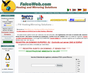 falcoweb.org: Hosting Mirroring Solutions domini eu domains
Hosting and Mirroring Solutions :: hosting mirroring windows, hosting mirroring linux domini eu domains