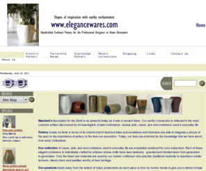 elegancewares.com: Pottery handcrafted quality earthen clay flower pots, planters, vases & jugs.
Pottery, a collection of quality of flower vases, flower pots, jugs and planters created for your enjoyment and to accentuate our contemporary environment.