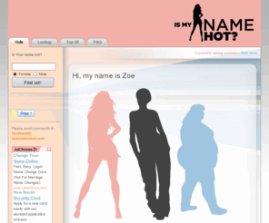 ismynamehot.com: Is My Name Hot?
Vote on the attractiveness of names and find out if you should start using your middle name to improve your own hotness.