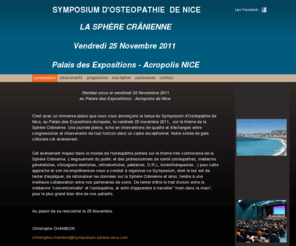 symposium-osteos-nice.com: SYMPOSIUM D'OSTEOPATHIE DE NICE - Home
VENDREDI 25 NOVEMBRE 2011 Palais de la MéditerranéeNice Une journée pleine, riche en interventions de qualité et d'échanges entre congressistes et intervenants de tout horizon dans un cadre exceptionnel, au Palais de la Méditerranée! Notre soirée de Gala c