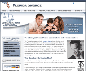 flafamilylaw.com: Florida Divorce Attorney Board Certified in Marital and Family Law involving divorce, child custody, child support, domestic violence, pre/post nuptial agreements and paternity.
Leonard Ross & Florida Divorce Site are a Board Certified Florida law firm that handles family law matters like divorce, child custody, child support, mediation, asset division, spousal maintenance, paternity issues and pre/post nuptial agreements.