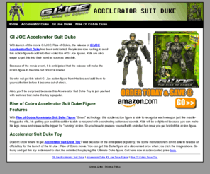 acceleratordukefigure.com: Accelerator Suit Duke | Discounted price for your GI JOE Accelerator Suit Duke Figure
Get the latest deal for your own GI JOE Accelerator Suit Duke here. Supplies are limited because of the lauch of the GI Joe Movie Rise of Cobra.